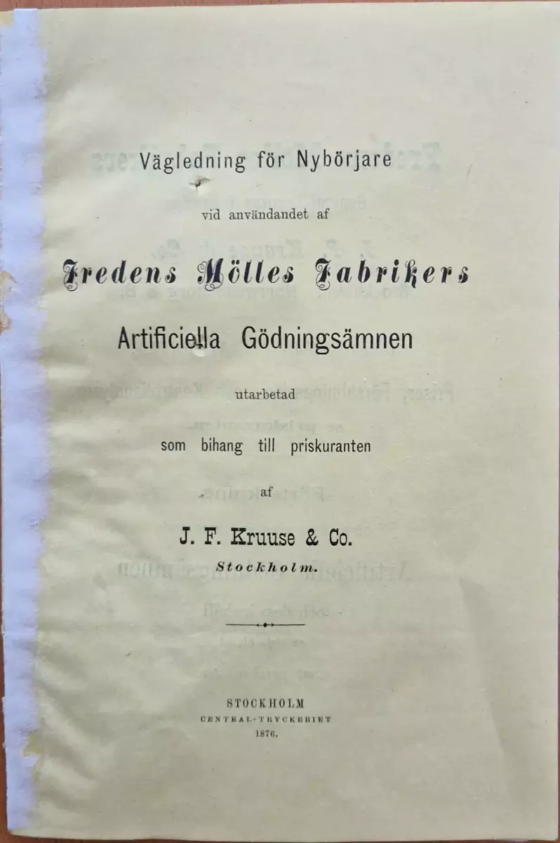 Vägledning för nybörjare vid användandet af Fredens Mölles Fabrikers artificiella gödningsämnen, utarbetad som bihang till priskuranten af J.F Kruuse & Co, Stockholm. Centraltryckeriet, Stockholm 1876. 22 sidor.