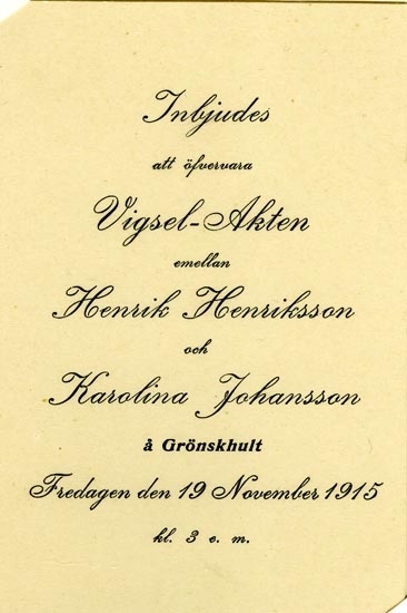Text på kortet: Inbjudes att öfvervara Vigsel-Akten mellan Henrik Henriksson och Karolina Johansson å Grönskhult. Fredagen den 19 November 1915 kl.3 e.m.