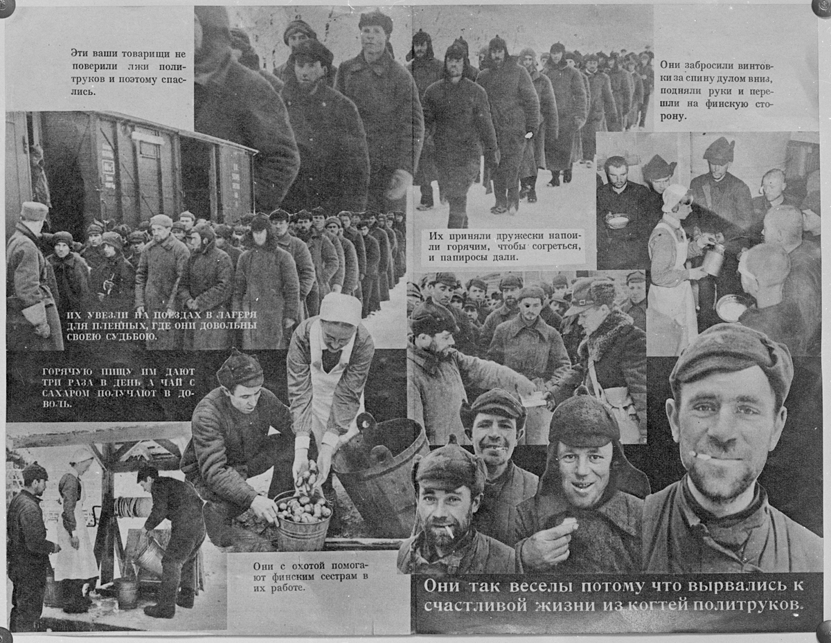 Reproduktion av flygblad: propaganda, från finska sidan till Röda Armé-soldater under finska vinterkriget 1939-1940. Kollage av foton och text.

Text (uppifrån, från vänster till höger): 
Dessa kamrater räddades för att de inte trodde på politrukernas lögner.

De kastade gevären bakom ryggen, sträckte upp händerna och gick över till den finska sidan.

De fick ett vänligt mottagande, cigaretter och något varmt att dricka för att värma upp sig.

De togs med tåg till fånglägren där de är nöjda med sitt öde.

De får varma måltider tre gånger om dagen och te med socker till stor belåtenhet.

De är ivriga att hjälpa de finska systrarna i deras arbete.

De är så här glada för att de lyckats fly till ett lyckligt liv och kommit undan politrukernas klor.

Från Svenska frivilligkåren i Finland, F 19.