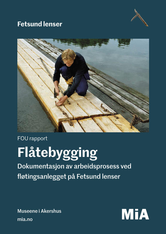 FOU rapport. Flåtebygging. Dokumentasjons av arbeidsprosess ved fløtingsanlegget på Fetsund lenser.