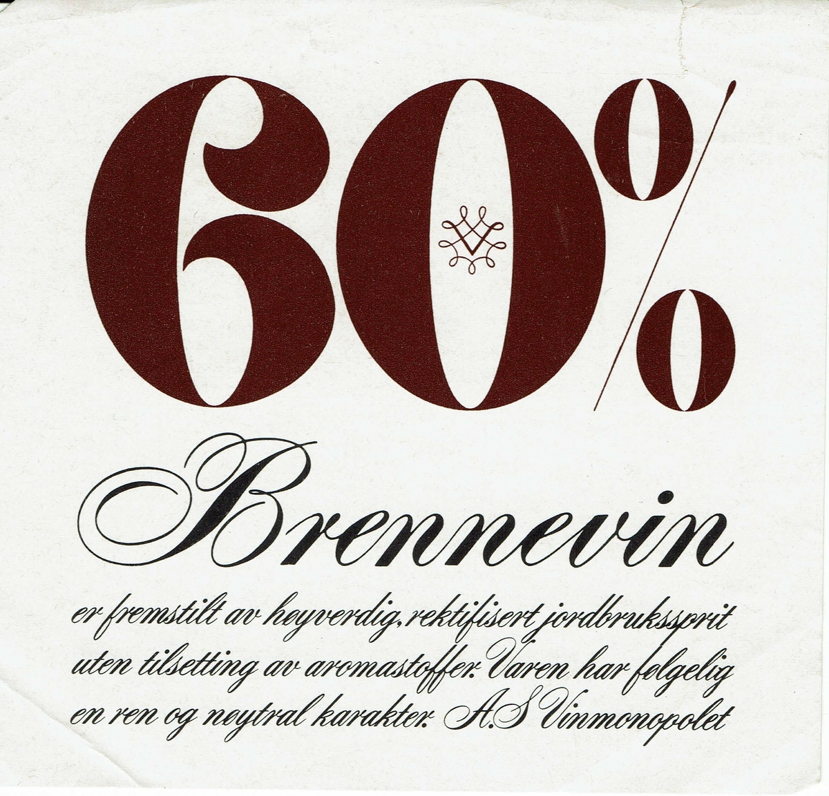 60 %  Brennevin er fremstilt av høyverdig rektifisert jordbrukssprit uten tilsetting av aromastoffer. Varen har følgelig en ren og nøytral karakter. A.S Vinmonopolet. Etikett fra 1975.