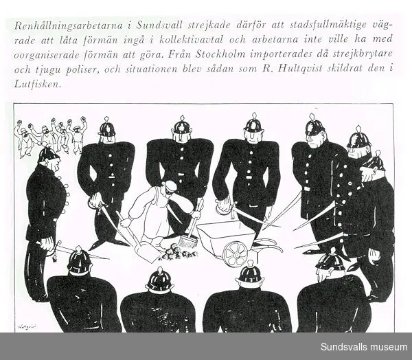 Teckning av R. Hultqvist i tidningen Lutfisken 1925.  "Renhållningsarbetarna i Sundsvall strejkade därför att stadsfullmäktige vägradeatt låta förmän ingå i kollektivavtal och arbetarna inte ville ha med oorganiserade förmän att göra. Från Stockholm importerades då strjekbrytare och tjugu poliser".